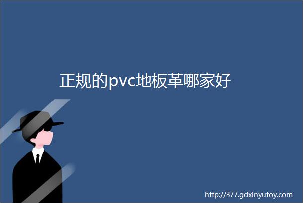 正规的pvc地板革哪家好