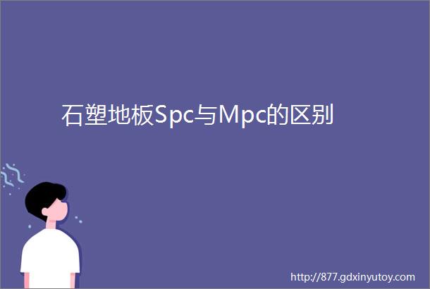 石塑地板Spc与Mpc的区别